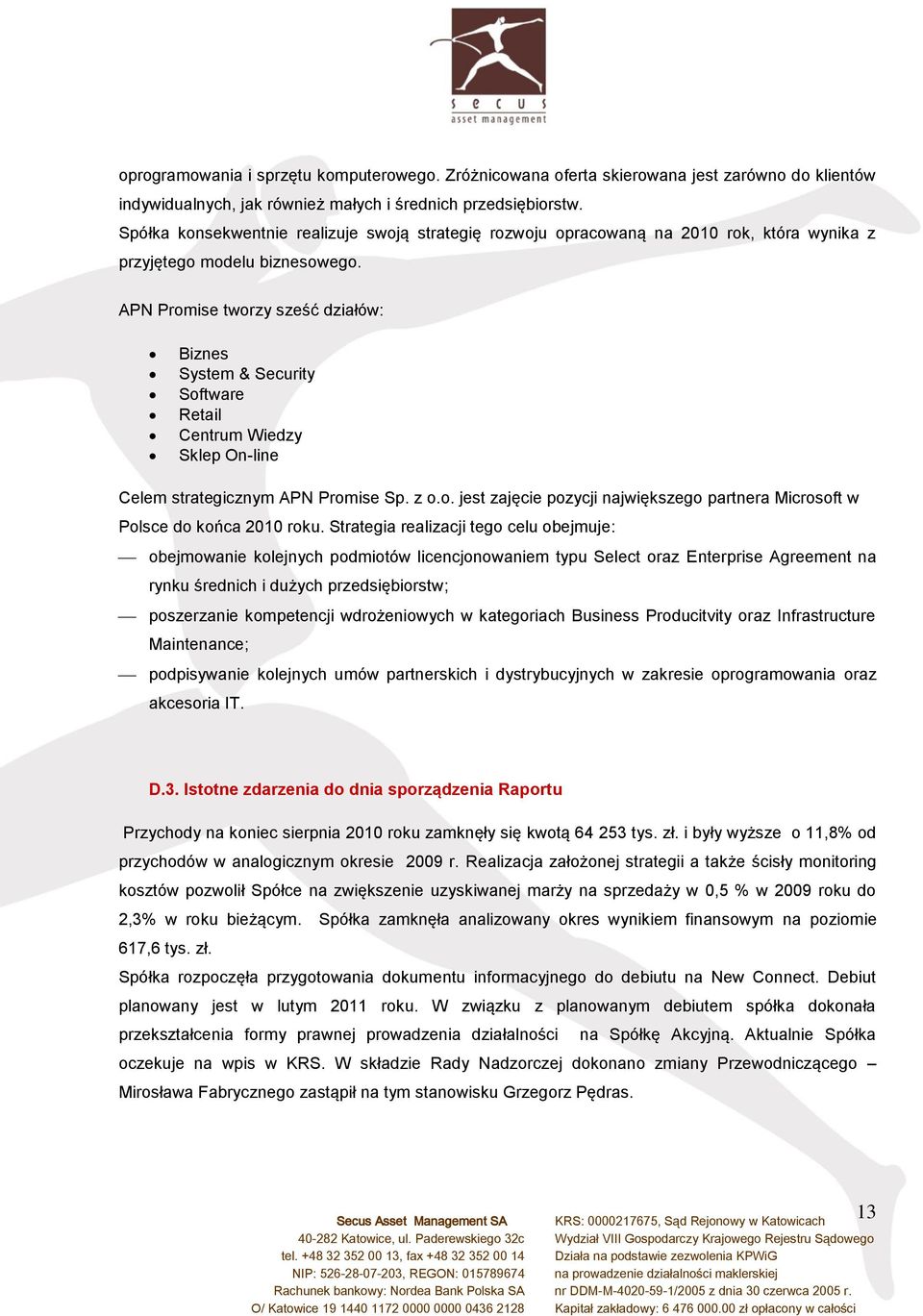 APN Promise tworzy sześć działów: Biznes System & Security Software Retail Centrum Wiedzy Sklep On-line Celem strategicznym APN Promise Sp. z o.o. jest zajęcie pozycji największego partnera Microsoft w Polsce do końca 2010 roku.