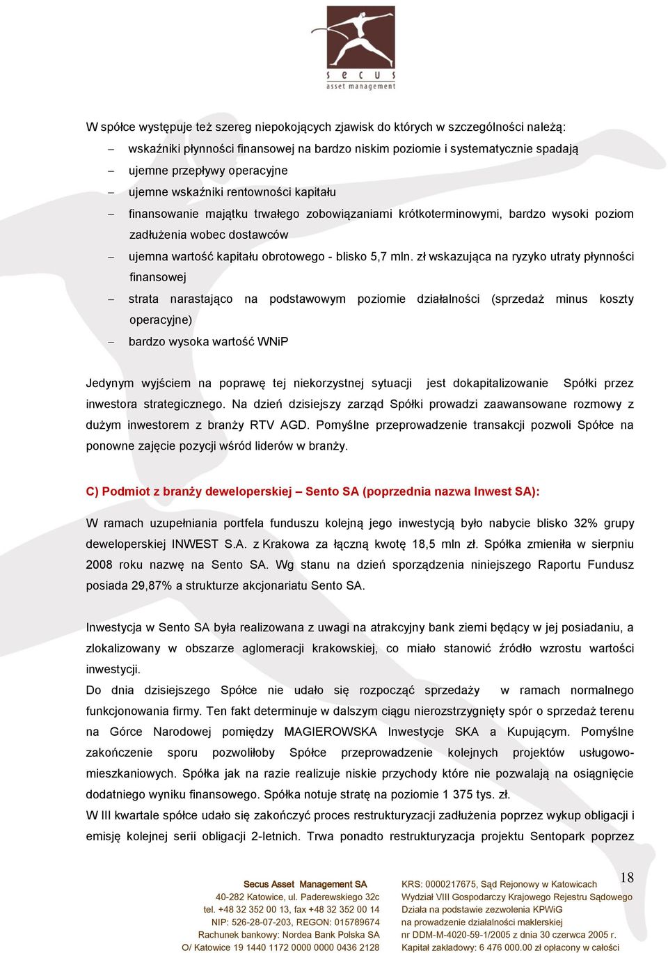 mln. zł wskazująca na ryzyko utraty płynności finansowej strata narastająco na podstawowym poziomie działalności (sprzedaż minus koszty operacyjne) bardzo wysoka wartość WNiP Jedynym wyjściem na