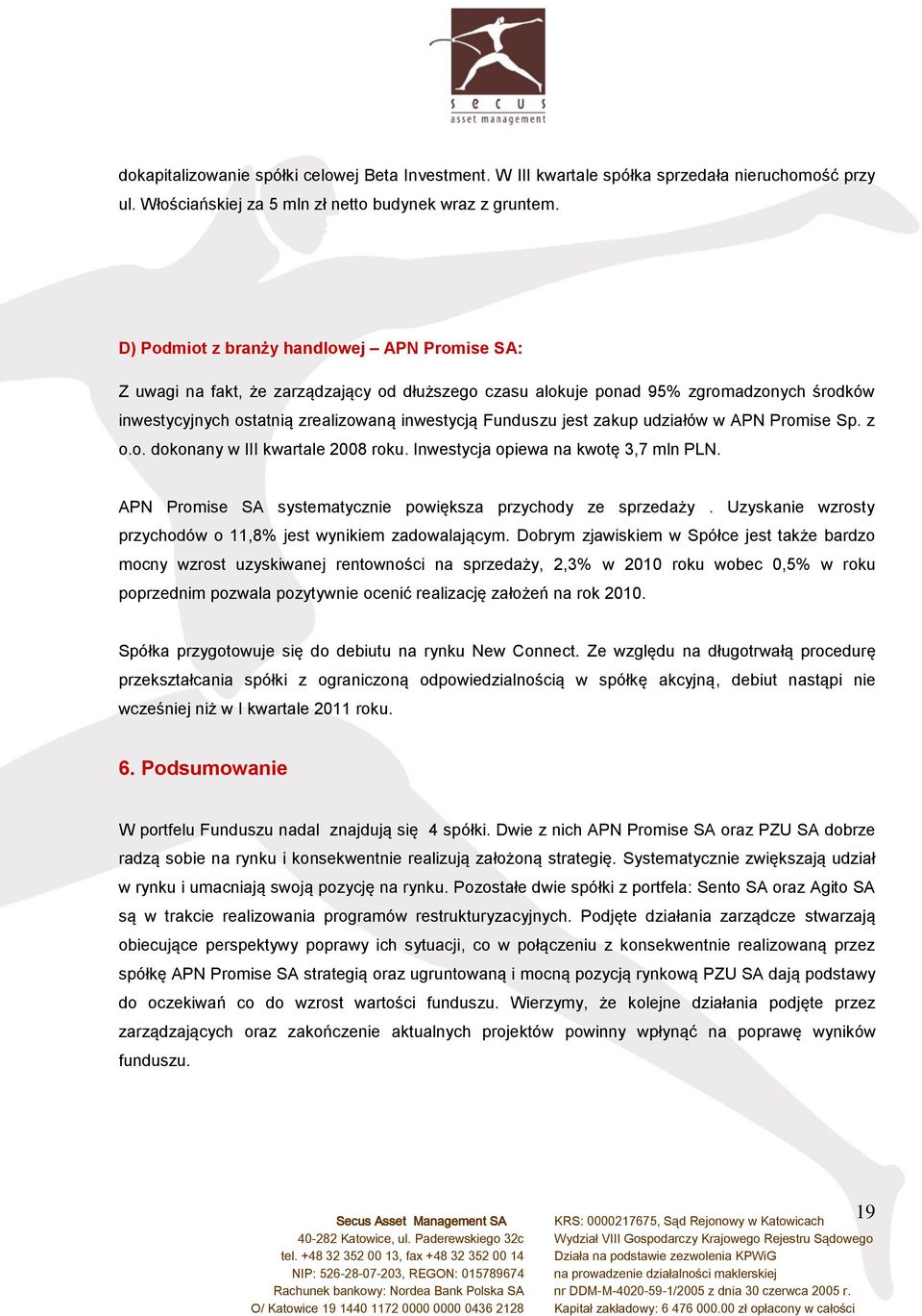 zakup udziałów w APN Promise Sp. z o.o. dokonany w III kwartale 2008 roku. Inwestycja opiewa na kwotę 3,7 mln PLN. APN Promise SA systematycznie powiększa przychody ze sprzedaży.