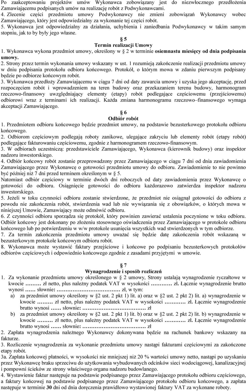 Wykonawca jest odpowiedzialny za działania, uchybienia i zaniedbania Podwykonawcy w takim samym stopniu, jak to by były jego własne. 5 Termin realizacji Umowy 1.