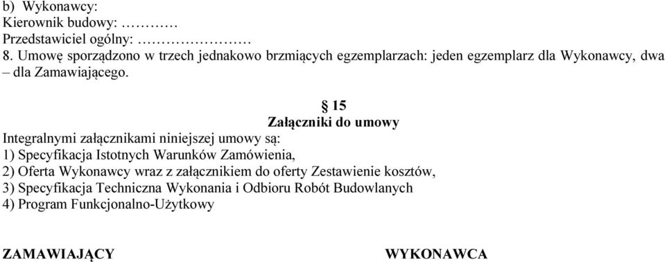 15 Załączniki do umowy Integralnymi załącznikami niniejszej umowy są: 1) Specyfikacja Istotnych Warunków Zamówienia, 2)