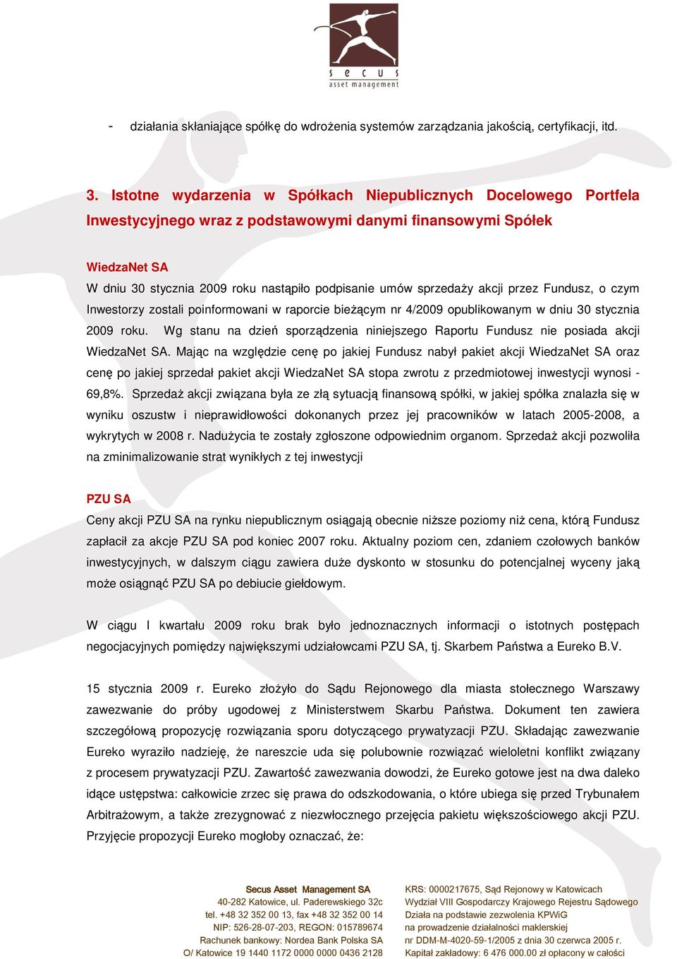 sprzedaŝy akcji przez Fundusz, o czym Inwestorzy zostali poinformowani w raporcie bieŝącym nr 4/2009 opublikowanym w dniu 30 stycznia 2009 roku.