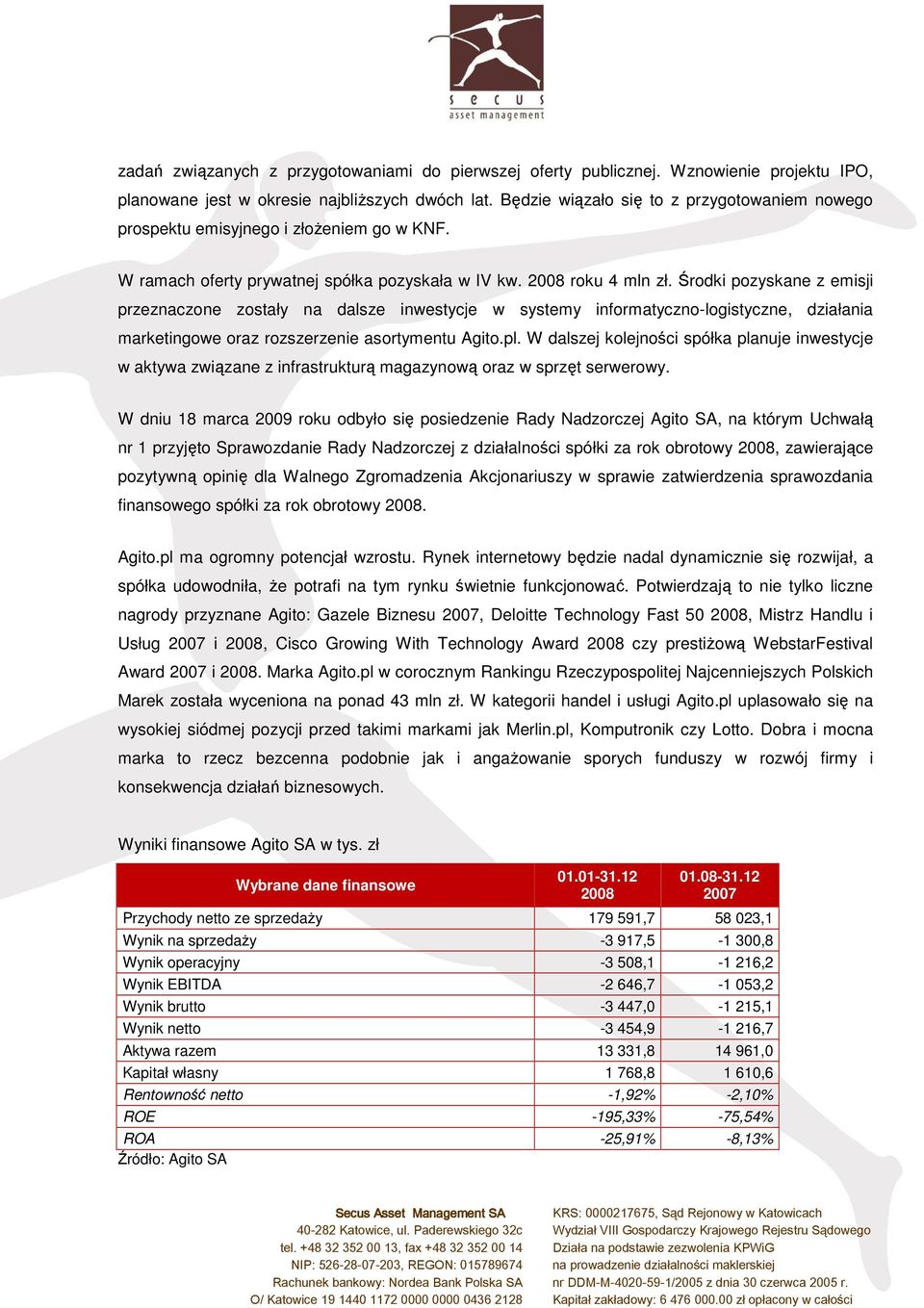 Środki pozyskane z emisji przeznaczone zostały na dalsze inwestycje w systemy informatyczno-logistyczne, działania marketingowe oraz rozszerzenie asortymentu Agito.pl.