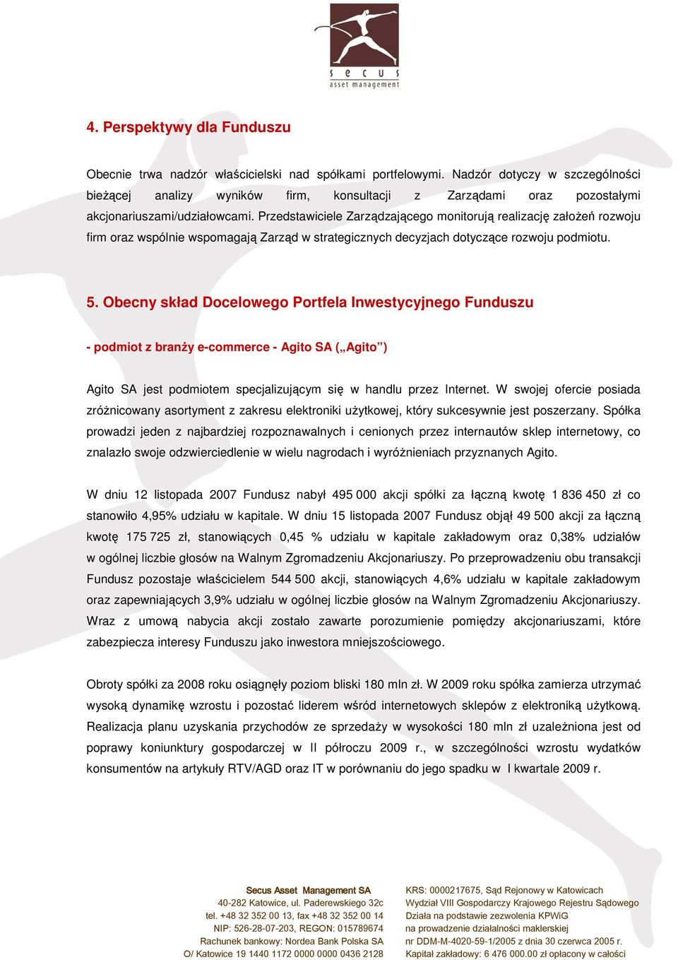 Przedstawiciele Zarządzającego monitorują realizację załoŝeń rozwoju firm oraz wspólnie wspomagają Zarząd w strategicznych decyzjach dotyczące rozwoju podmiotu. 5.