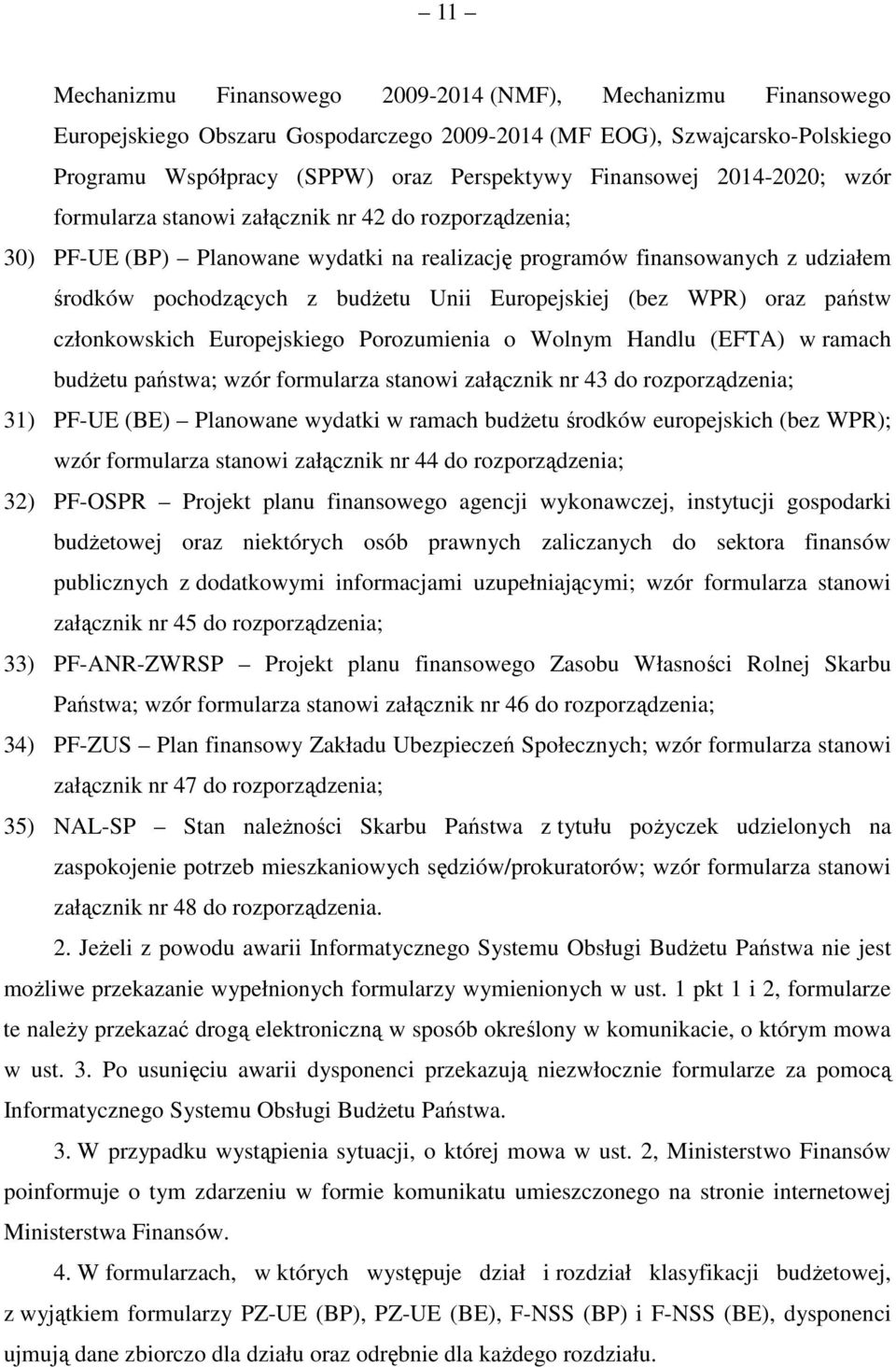 Europejskiej (bez WPR) oraz państw członkowskich Europejskiego Porozumienia o Wolnym Handlu (EFTA) w ramach budŝetu państwa; wzór formularza stanowi załącznik nr 43 do rozporządzenia; 31) PF-UE (BE)