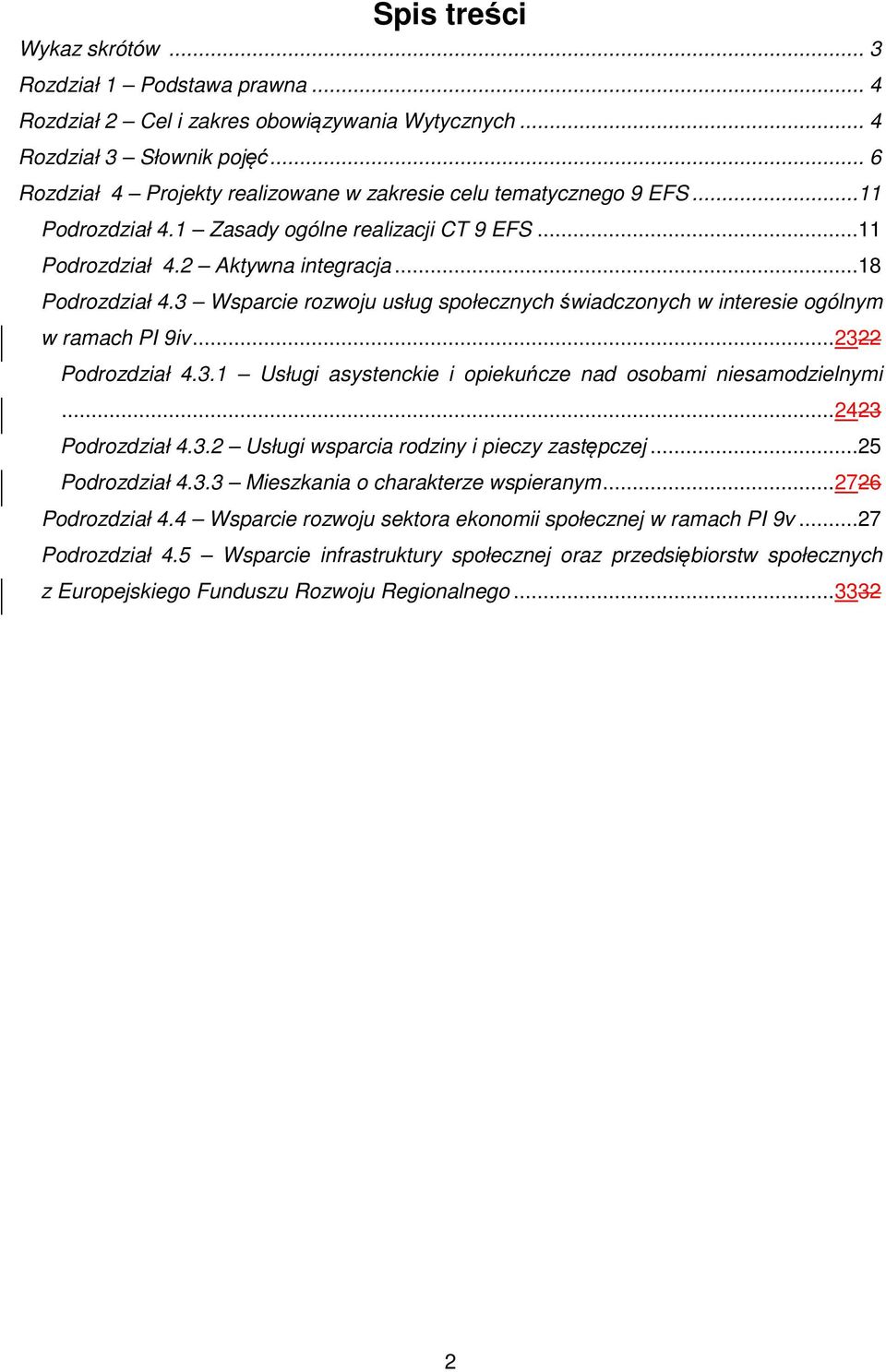 3 Wsparcie rozwoju usług społecznych świadczonych w interesie ogólnym w ramach PI 9iv... 2322 Podrozdział 4.3.1 Usługi asystenckie i opiekuńcze nad osobami niesamodzielnymi... 2423 Podrozdział 4.3.2 Usługi wsparcia rodziny i pieczy zastępczej.