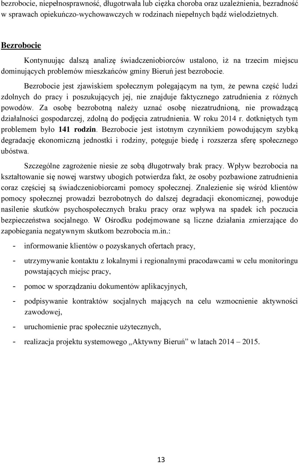 Bezrobocie jest zjawiskiem społecznym polegającym na tym, że pewna część ludzi zdolnych do pracy i poszukujących jej, nie znajduje faktycznego zatrudnienia z różnych powodów.