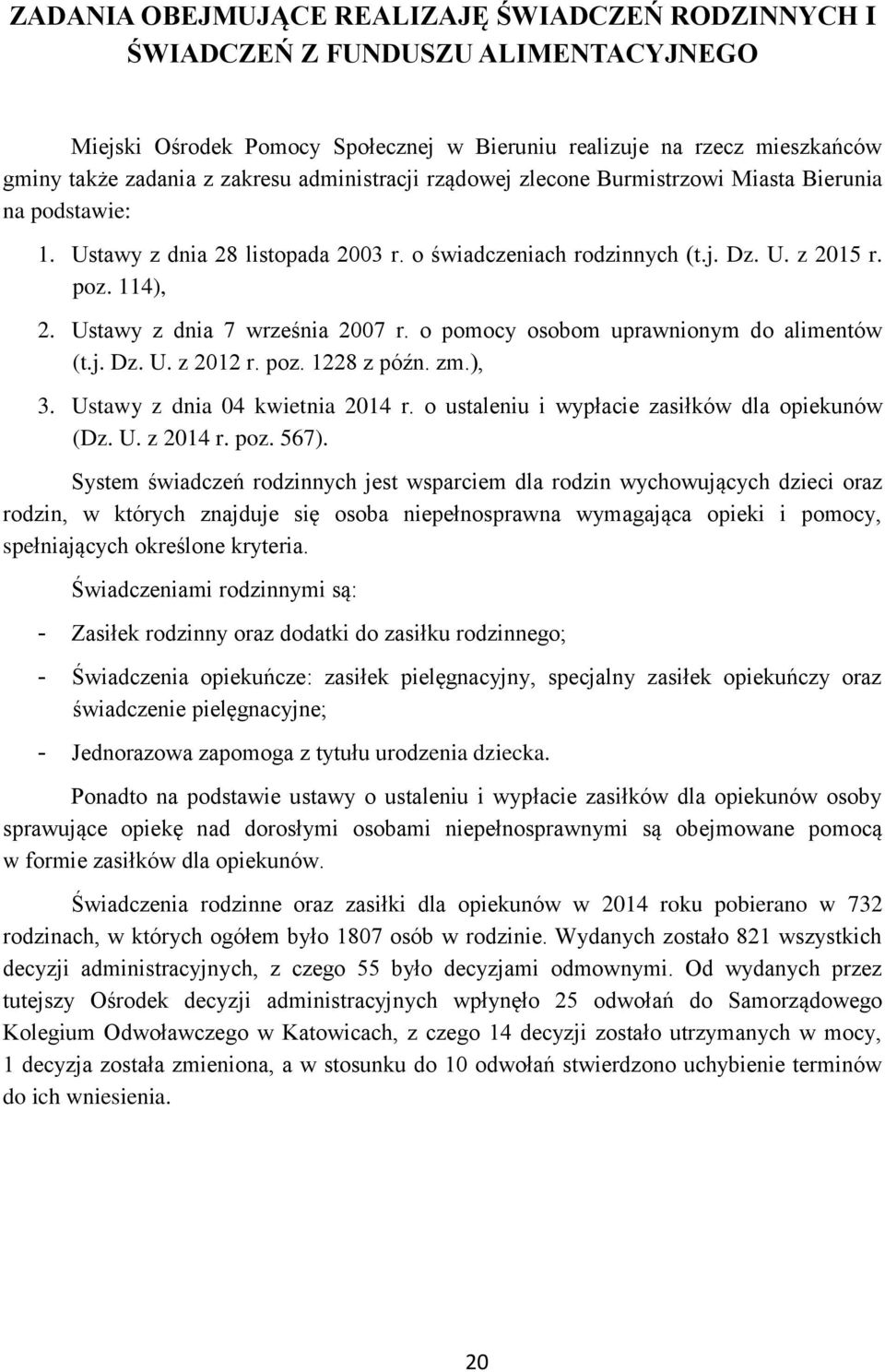 Ustawy z dnia 7 września 2007 r. o pomocy osobom uprawnionym do alimentów (t.j. Dz. U. z 2012 r. poz. 1228 z późn. zm.), 3. Ustawy z dnia 04 kwietnia 2014 r.