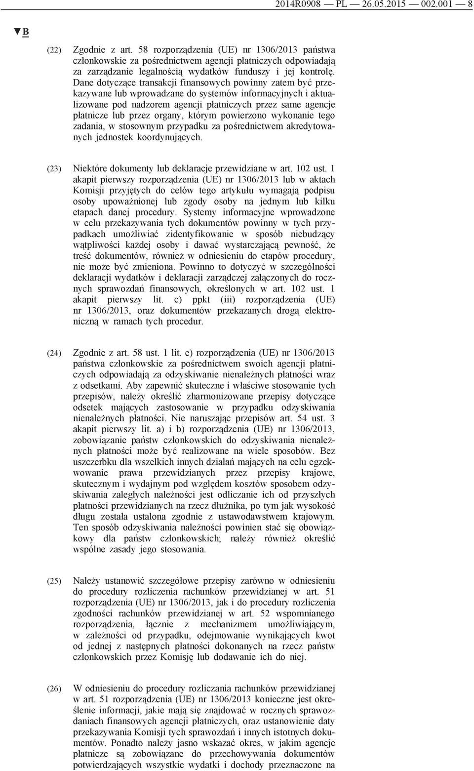 Dane dotyczące transakcji finansowych powinny zatem być przekazywane lub wprowadzane do systemów informacyjnych i aktualizowane pod nadzorem agencji płatniczych przez same agencje płatnicze lub przez