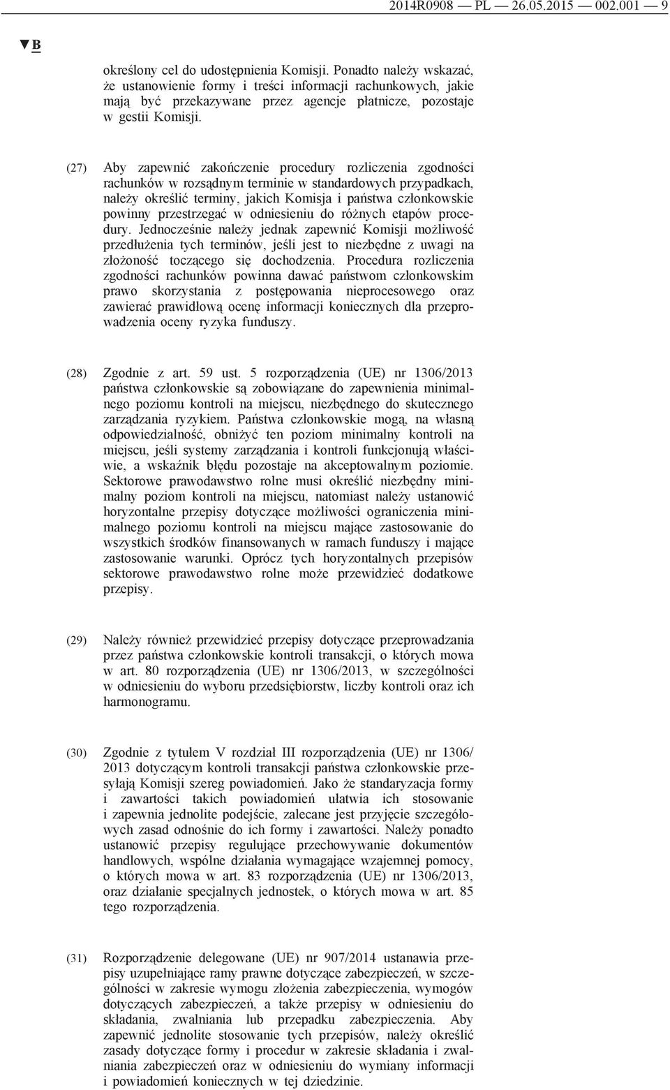 (27) Aby zapewnić zakończenie procedury rozliczenia zgodności rachunków w rozsądnym terminie w standardowych przypadkach, należy określić terminy, jakich Komisja i państwa członkowskie powinny