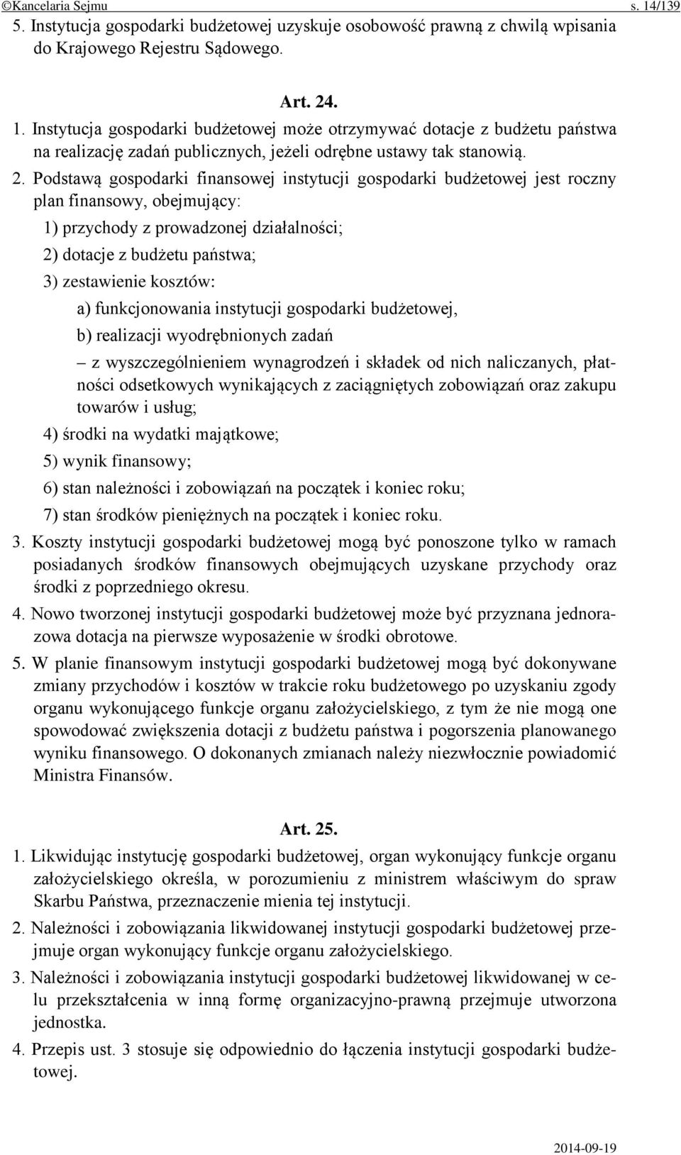 kosztów: a) funkcjonowania instytucji gospodarki budżetowej, b) realizacji wyodrębnionych zadań z wyszczególnieniem wynagrodzeń i składek od nich naliczanych, płatności odsetkowych wynikających z