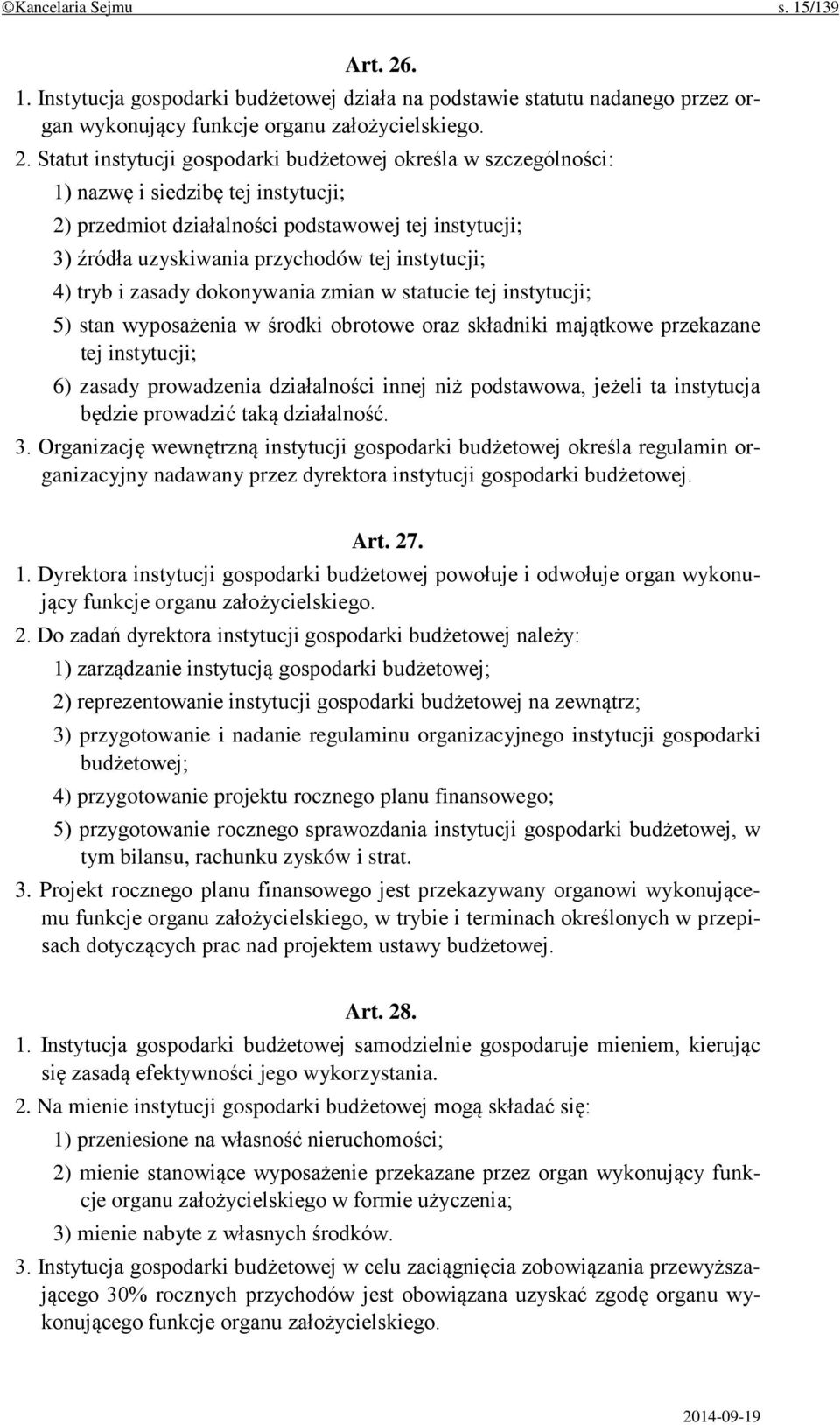 Statut instytucji gospodarki budżetowej określa w szczególności: 1) nazwę i siedzibę tej instytucji; 2) przedmiot działalności podstawowej tej instytucji; 3) źródła uzyskiwania przychodów tej