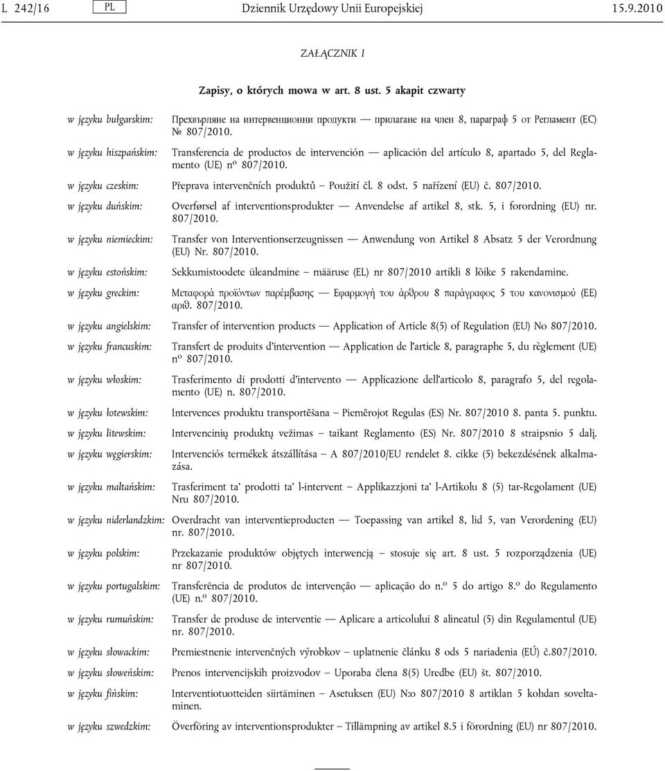 w języku hiszpańskim: Transferencia de productos de intervención aplicación del artículo 8, apartado 5, del Reglamento (UE) n o 807/2010. w języku czeskim: Přeprava intervenčních produktů Použití čl.