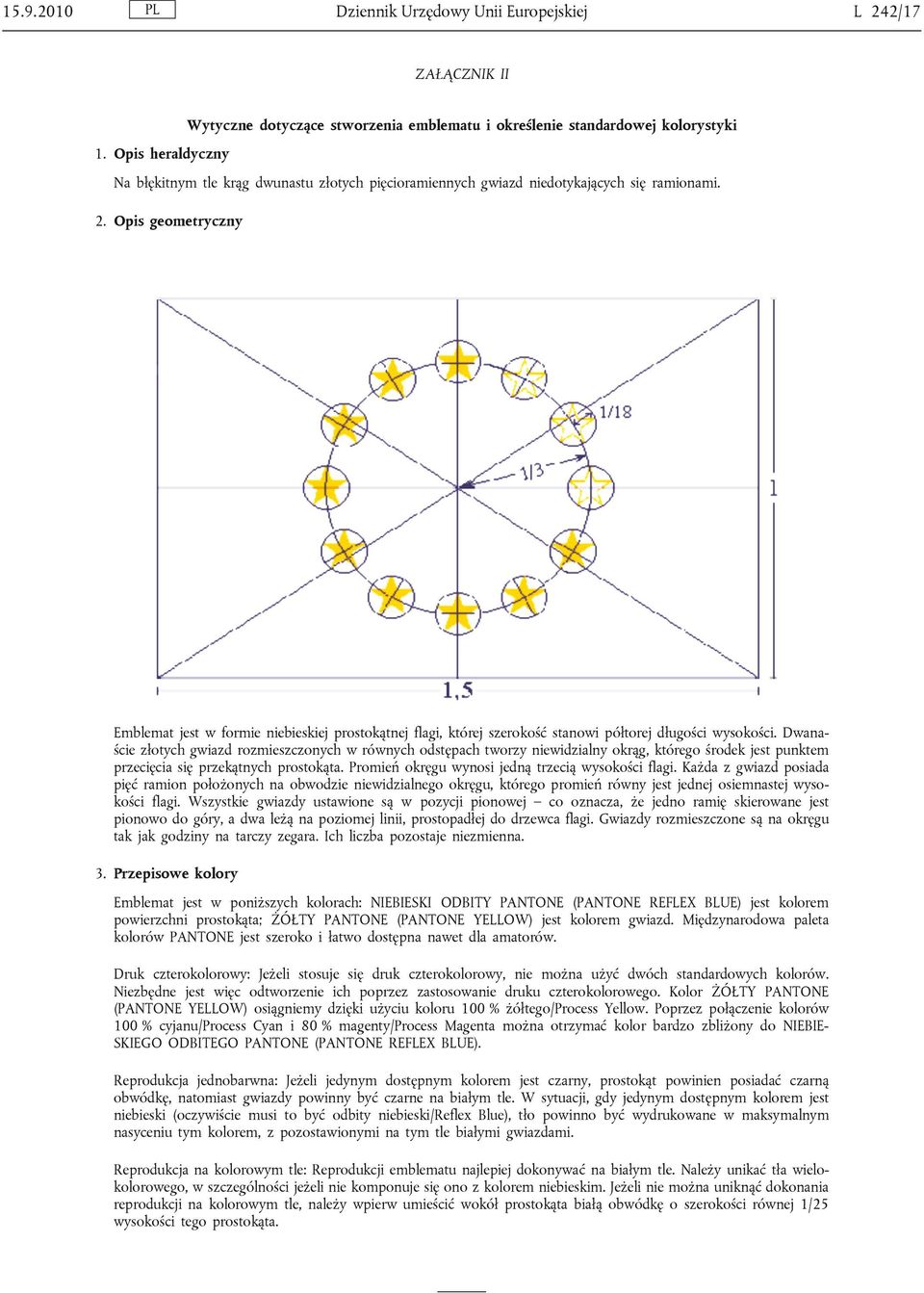 Opis geometryczny Emblemat jest w formie niebieskiej prostokątnej flagi, której szerokość stanowi półtorej długości wysokości.