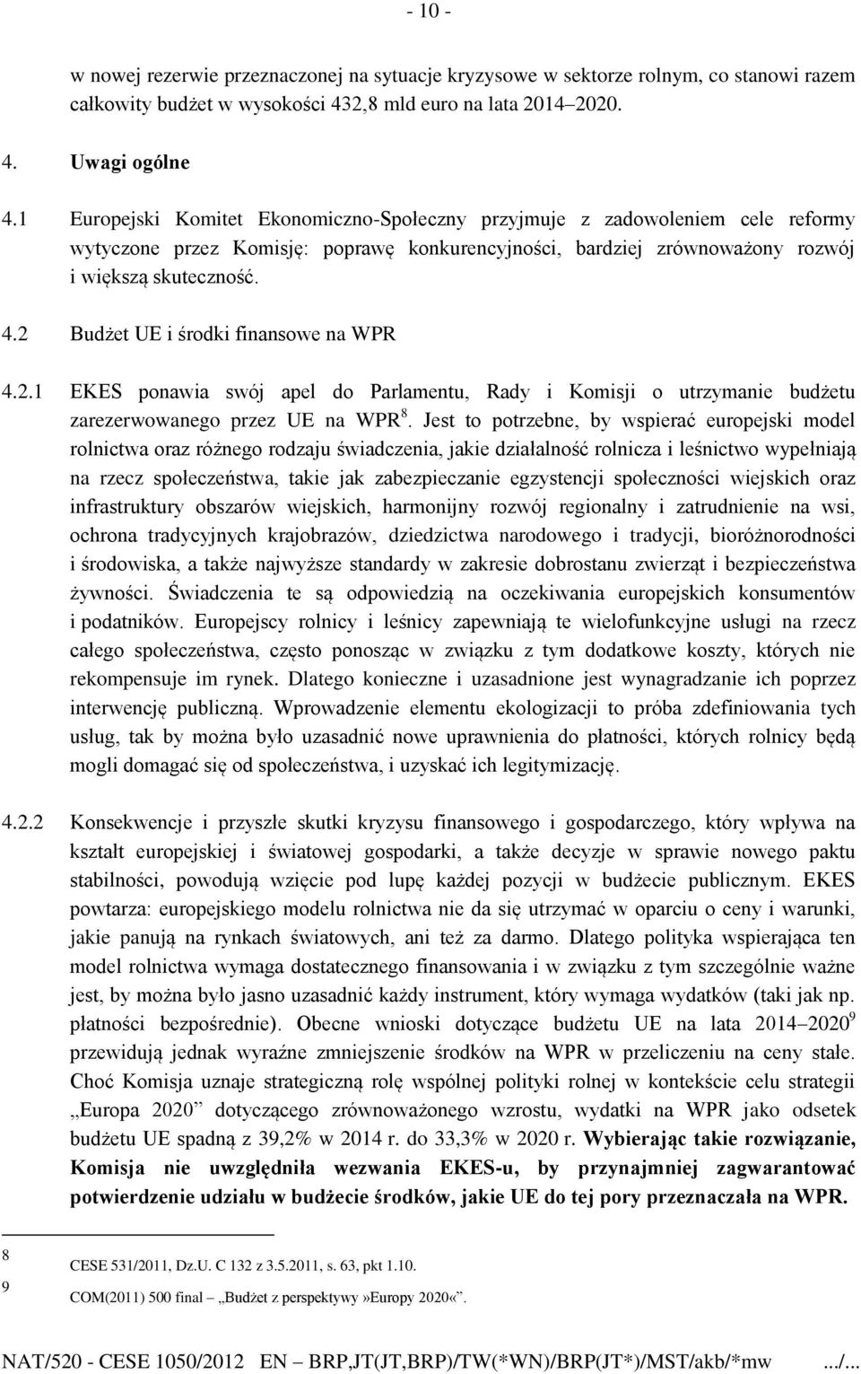 2 Budżet UE i środki finansowe na WPR 4.2.1 EKES ponawia swój apel do Parlamentu, Rady i Komisji o utrzymanie budżetu zarezerwowanego przez UE na WPR 8.