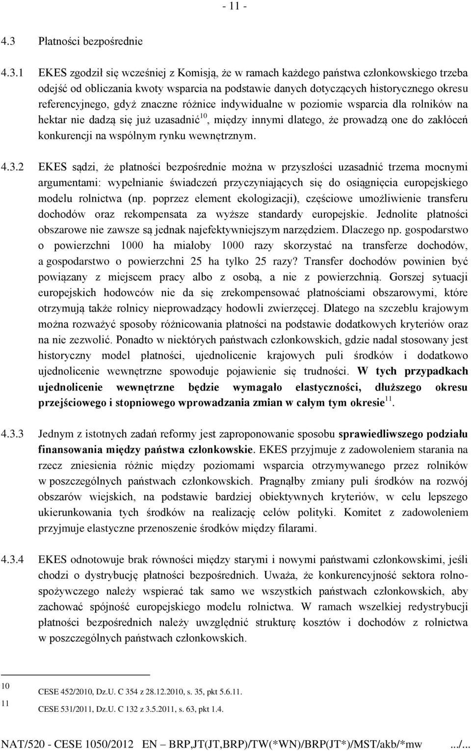 1 EKES zgodził się wcześniej z Komisją, że w ramach każdego państwa członkowskiego trzeba odejść od obliczania kwoty wsparcia na podstawie danych dotyczących historycznego okresu referencyjnego, gdyż