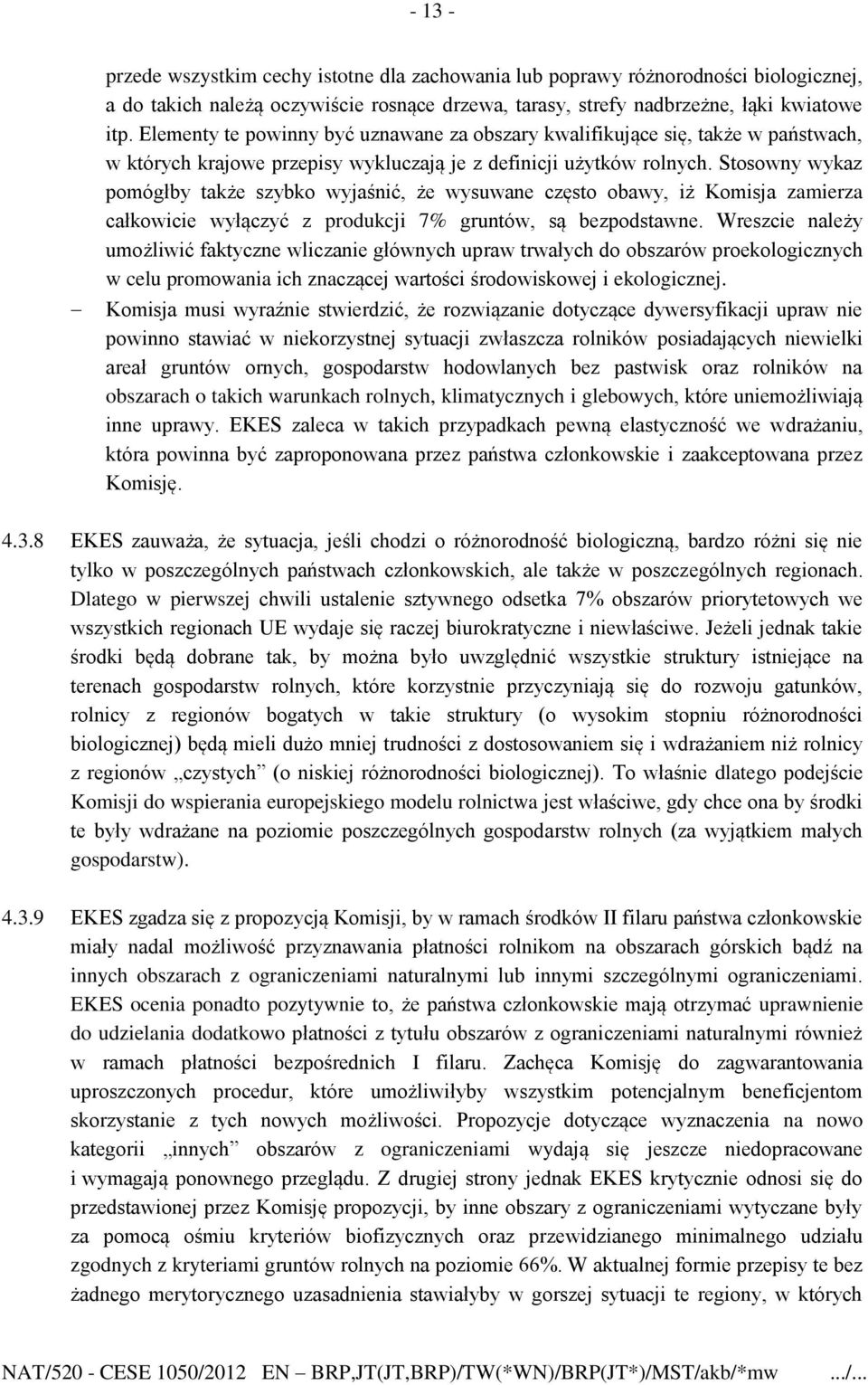 Stosowny wykaz pomógłby także szybko wyjaśnić, że wysuwane często obawy, iż Komisja zamierza całkowicie wyłączyć z produkcji 7% gruntów, są bezpodstawne.