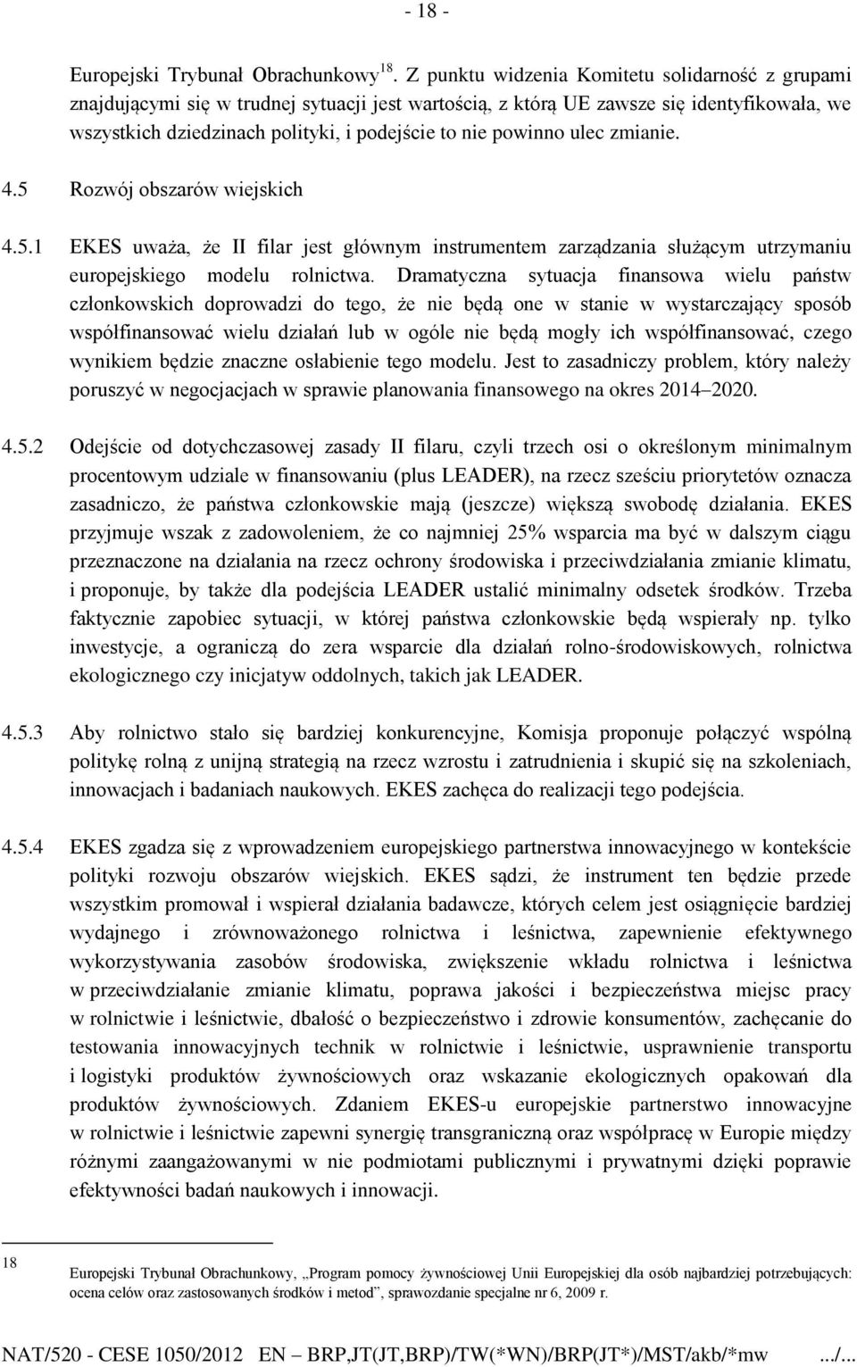 powinno ulec zmianie. 4.5 Rozwój obszarów wiejskich 4.5.1 EKES uważa, że II filar jest głównym instrumentem zarządzania służącym utrzymaniu europejskiego modelu rolnictwa.