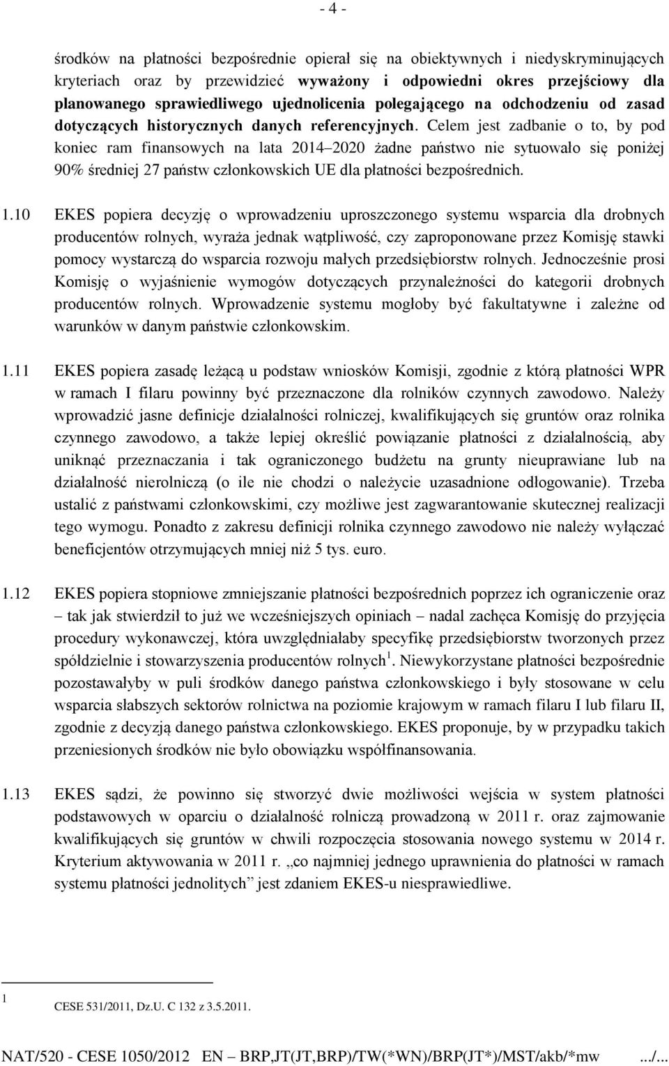 Celem jest zadbanie o to, by pod koniec ram finansowych na lata 2014 2020 żadne państwo nie sytuowało się poniżej 90% średniej 27 państw członkowskich UE dla płatności bezpośrednich. 1.