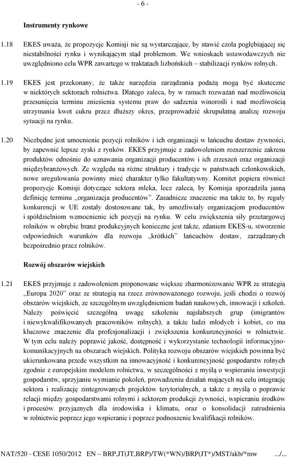 19 EKES jest przekonany, że także narzędzia zarządzania podażą mogą być skuteczne w niektórych sektorach rolnictwa.