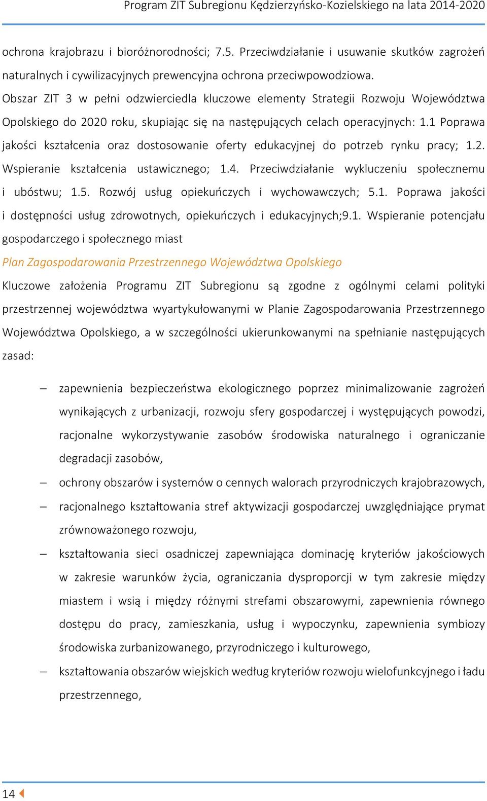 1 Poprawa jakości kształcenia oraz dostosowanie oferty edukacyjnej do potrzeb rynku pracy; 1.2. Wspieranie kształcenia ustawicznego; 1.4. Przeciwdziałanie wykluczeniu społecznemu i ubóstwu; 1.5.