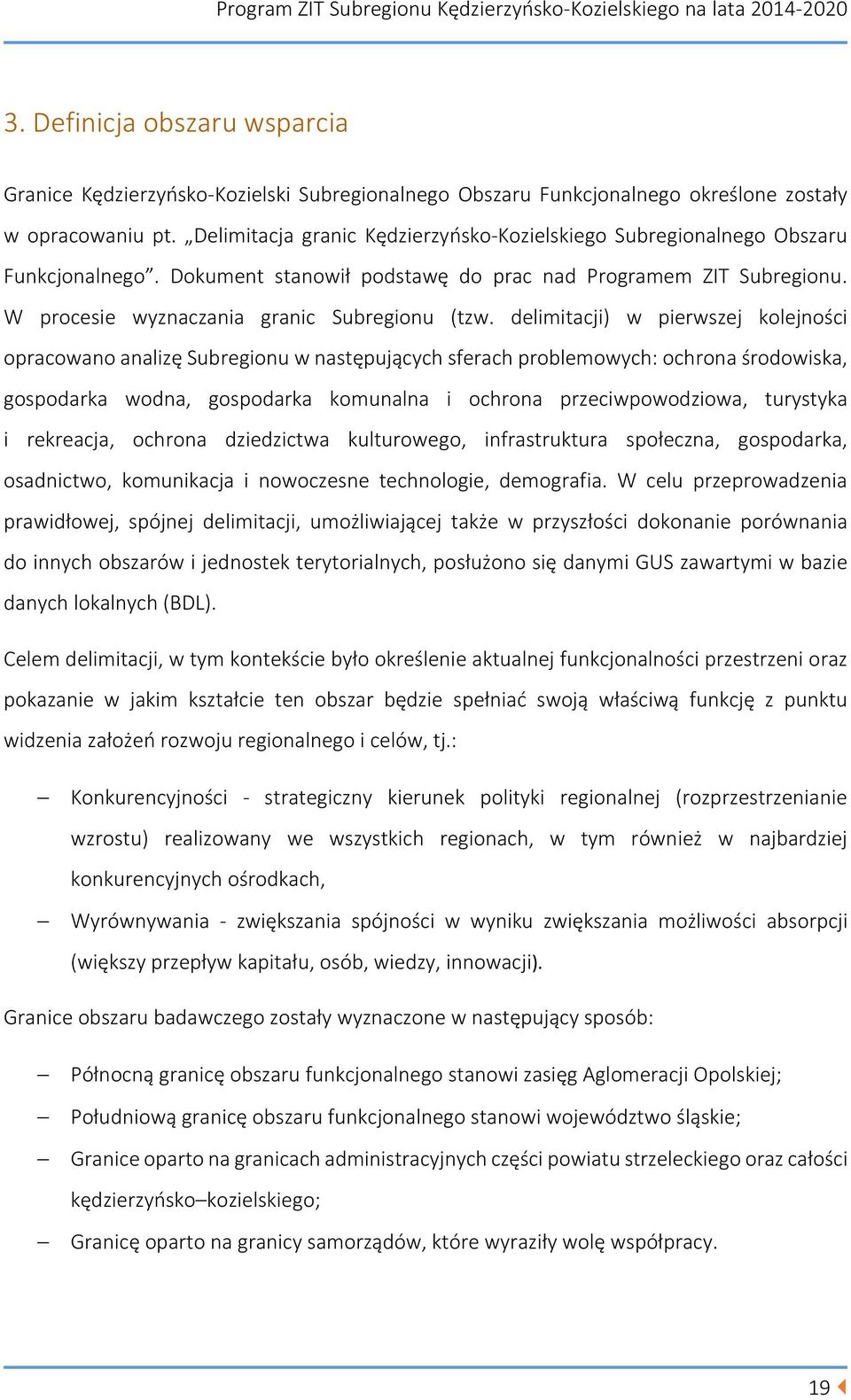 delimitacji) w pierwszej kolejności opracowano analizę Subregionu w następujących sferach problemowych: ochrona środowiska, gospodarka wodna, gospodarka komunalna i ochrona przeciwpowodziowa,