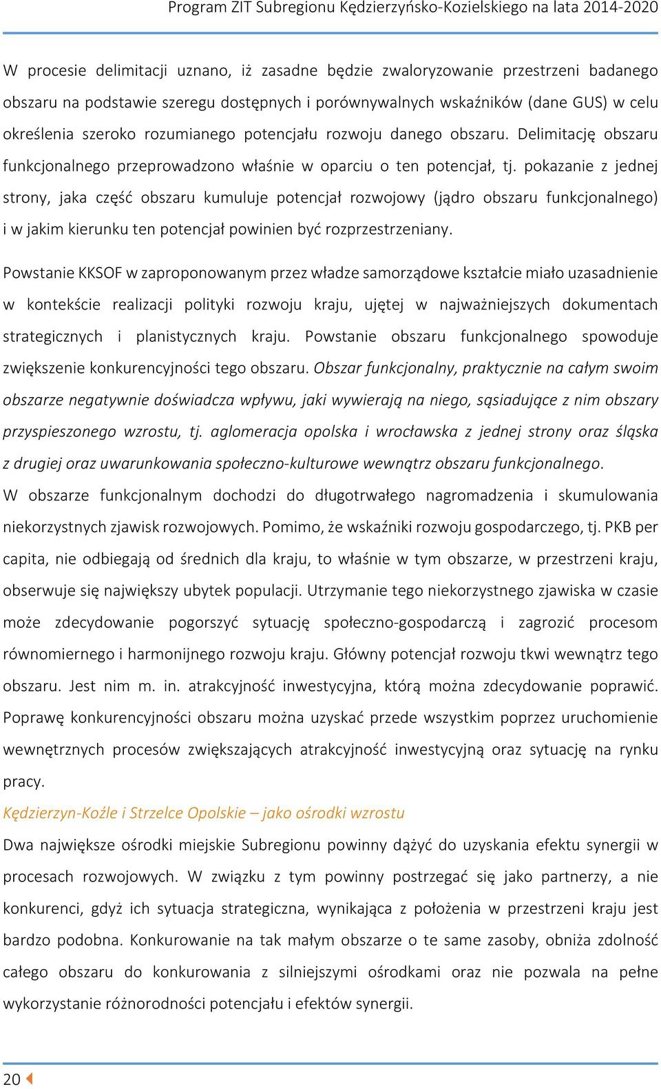 pokazanie z jednej strony, jaka część obszaru kumuluje potencjał rozwojowy (jądro obszaru funkcjonalnego) i w jakim kierunku ten potencjał powinien być rozprzestrzeniany.