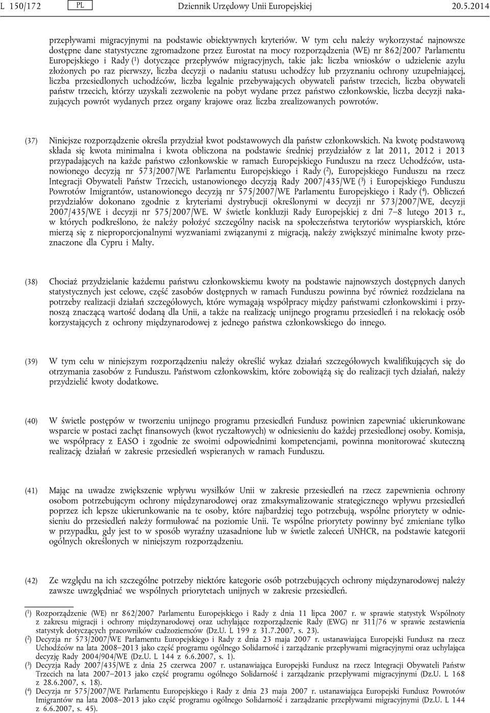 migracyjnych, takie jak: liczba wniosków o udzielenie azylu złożonych po raz pierwszy, liczba decyzji o nadaniu statusu uchodźcy lub przyznaniu ochrony uzupełniającej, liczba przesiedlonych