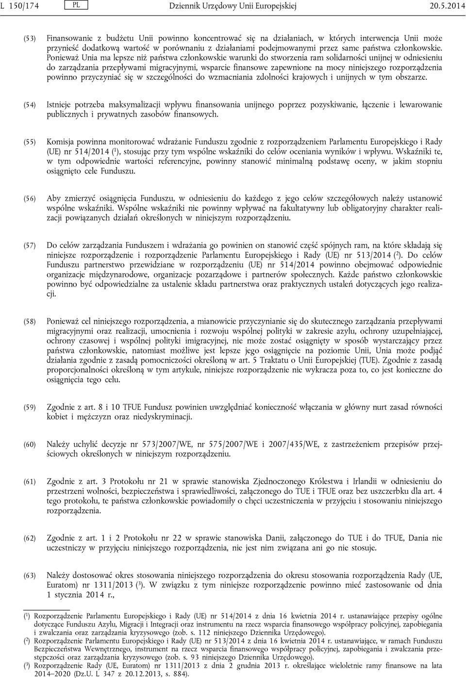 Ponieważ Unia ma lepsze niż państwa członkowskie warunki do stworzenia ram solidarności unijnej w odniesieniu do zarządzania przepływami migracyjnymi, wsparcie finansowe zapewnione na mocy