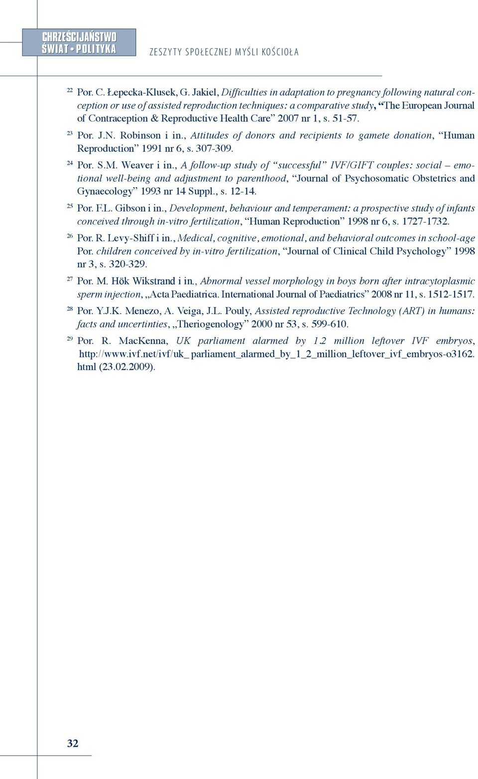 Health Care 2007 nr 1, s. 51-57. 23 Por. J.N. Robinson i in., Attitudes of donors and recipients to gamete donation, Human Reproduction 1991 nr 6, s. 307-309. 24 Por. S.M. Weaver i in.