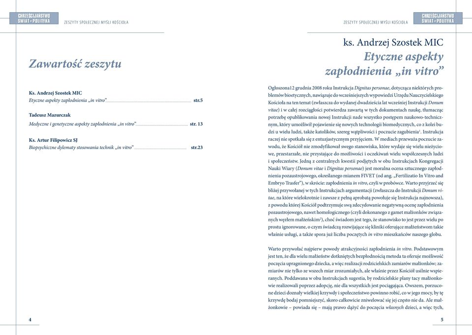 Andrzej Szostek MIC Etyczne aspekty zapłodnienia in vitro Ogłoszona12 grudnia 2008 roku Instrukcja Dignitas personae, dotycząca niektórych problemów bioetycznych, nawiązuje do wcześniejszych