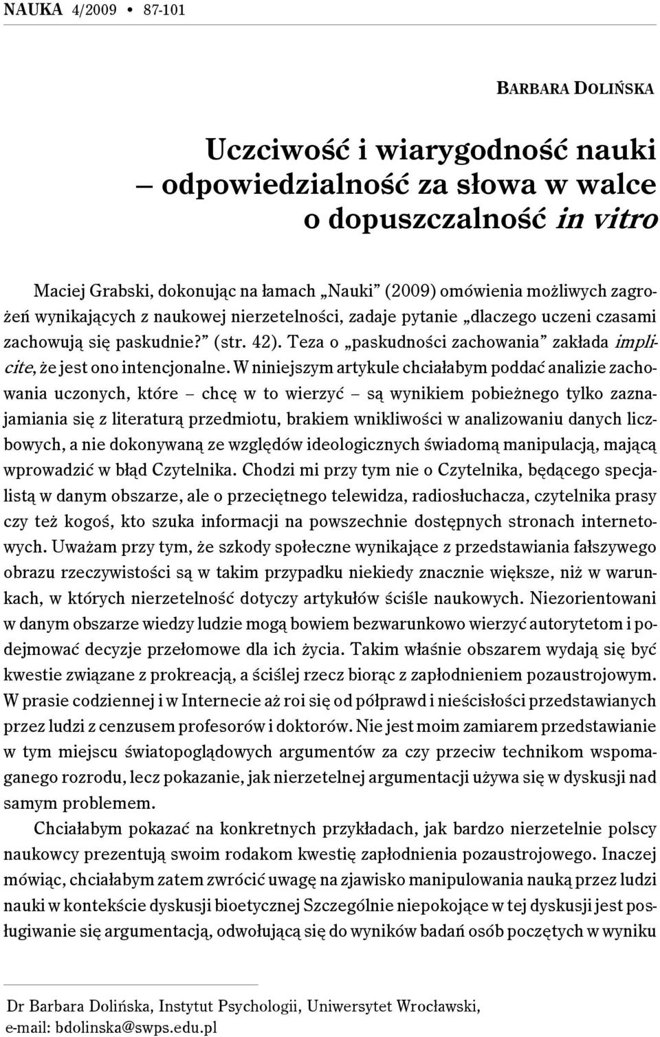 W niniejszym artykule chciałabym poddać analizie zachowania uczonych, które chcę w to wierzyć są wynikiem pobieżnego tylko zaznajamiania się z literaturą przedmiotu, brakiem wnikliwości w