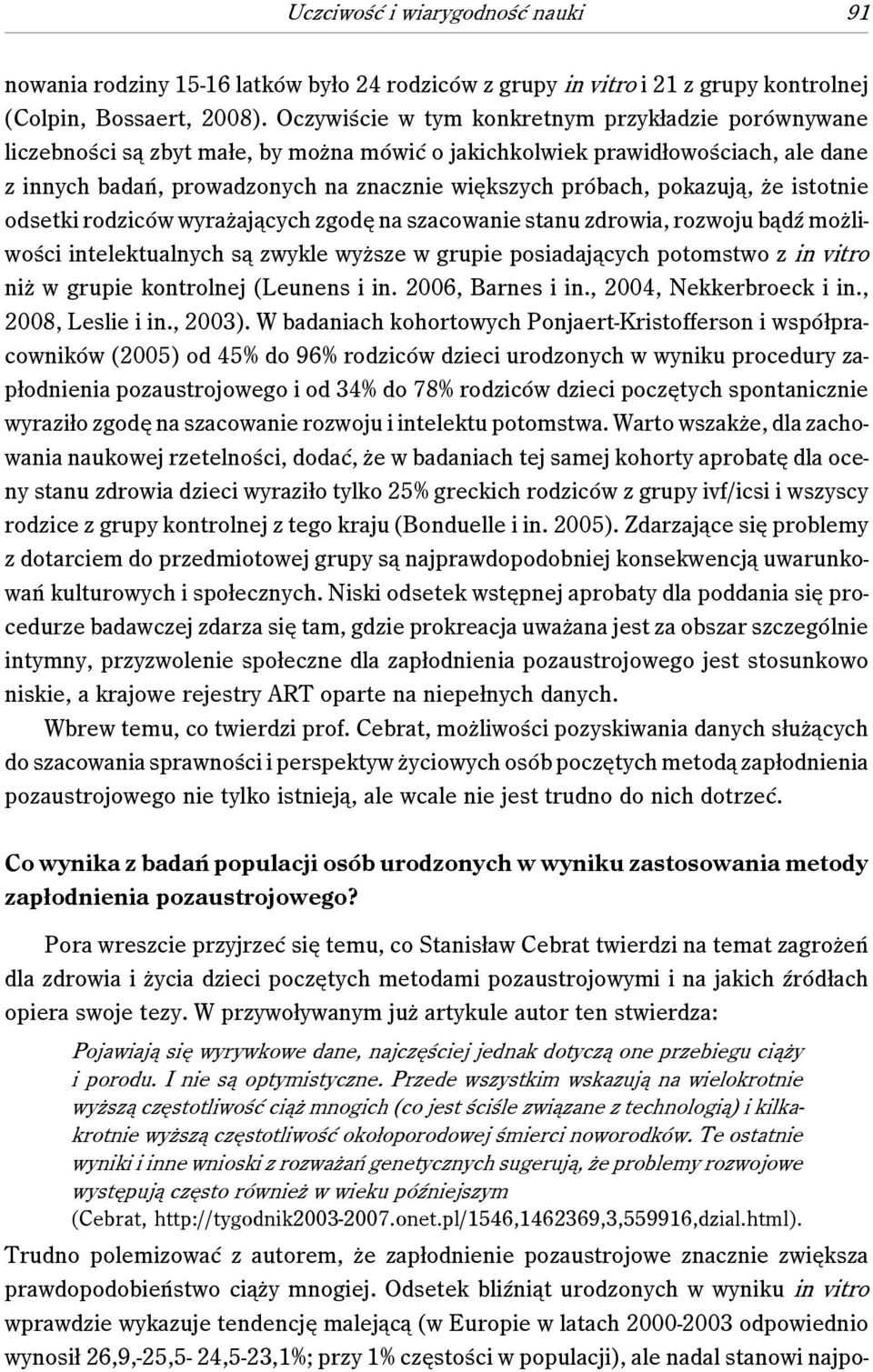 pokazują, że istotnie odsetki rodziców wyrażających zgodę na szacowanie stanu zdrowia, rozwoju bądź możliwości intelektualnych są zwykle wyższe w grupie posiadających potomstwo z in vitro niż w