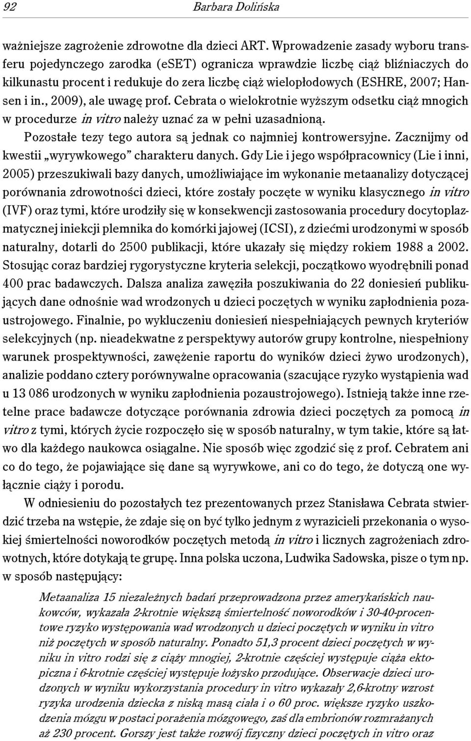 i in., 2009), ale uwagę prof. Cebrata o wielokrotnie wyższym odsetku ciąż mnogich w procedurze in vitro należy uznać za w pełni uzasadnioną.