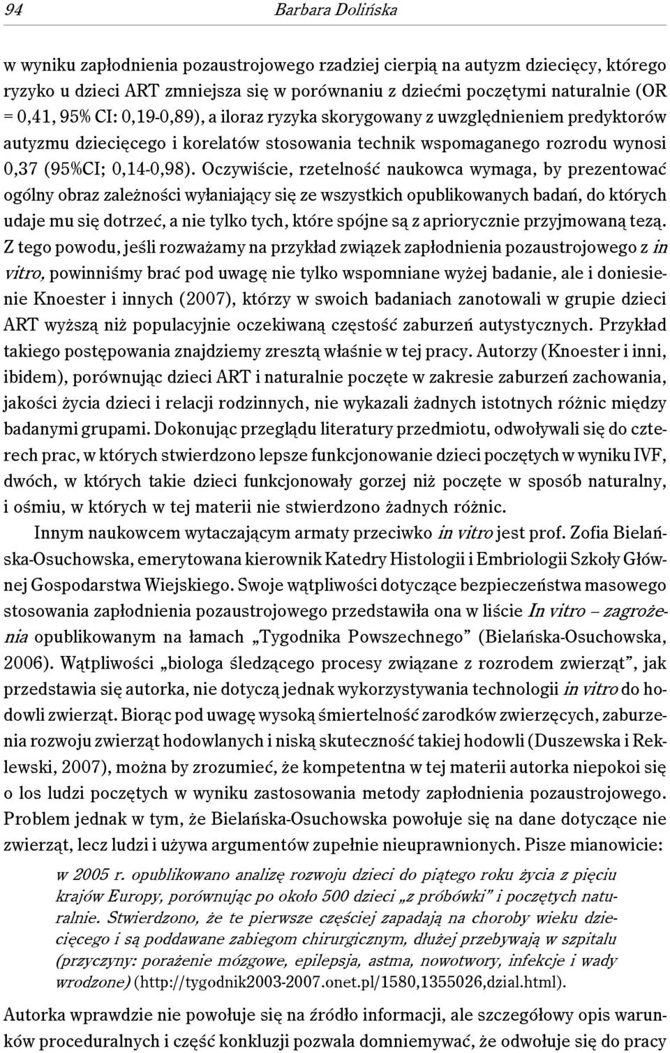 Oczywiście, rzetelność naukowca wymaga, by prezentować ogólny obraz zależności wyłaniający się ze wszystkich opublikowanych badań, do których udaje mu się dotrzeć, a nie tylko tych, które spójne są z