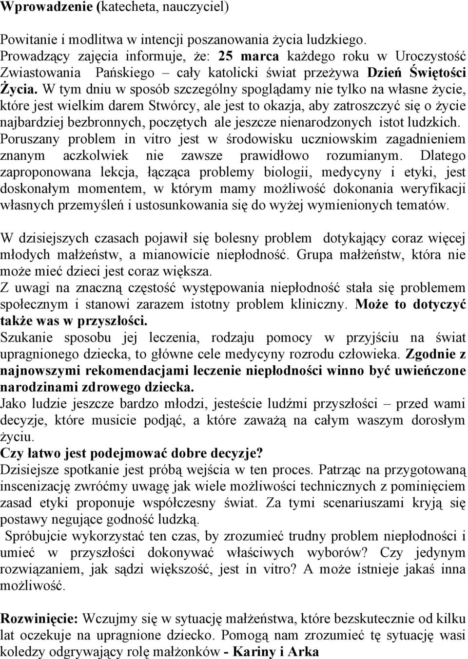 W tym dniu w sposób szczególny spoglądamy nie tylko na własne życie, które jest wielkim darem Stwórcy, ale jest to okazja, aby zatroszczyć się o życie najbardziej bezbronnych, poczętych ale jeszcze