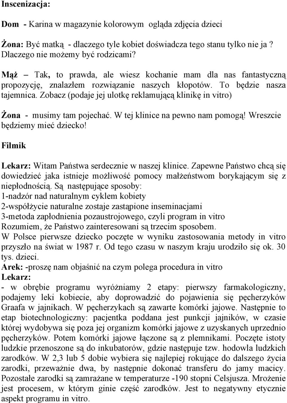 Zobacz (podaje jej ulotkę reklamującą klinikę in vitro) Żona - musimy tam pojechać. W tej klinice na pewno nam pomogą! Wreszcie będziemy mieć dziecko!