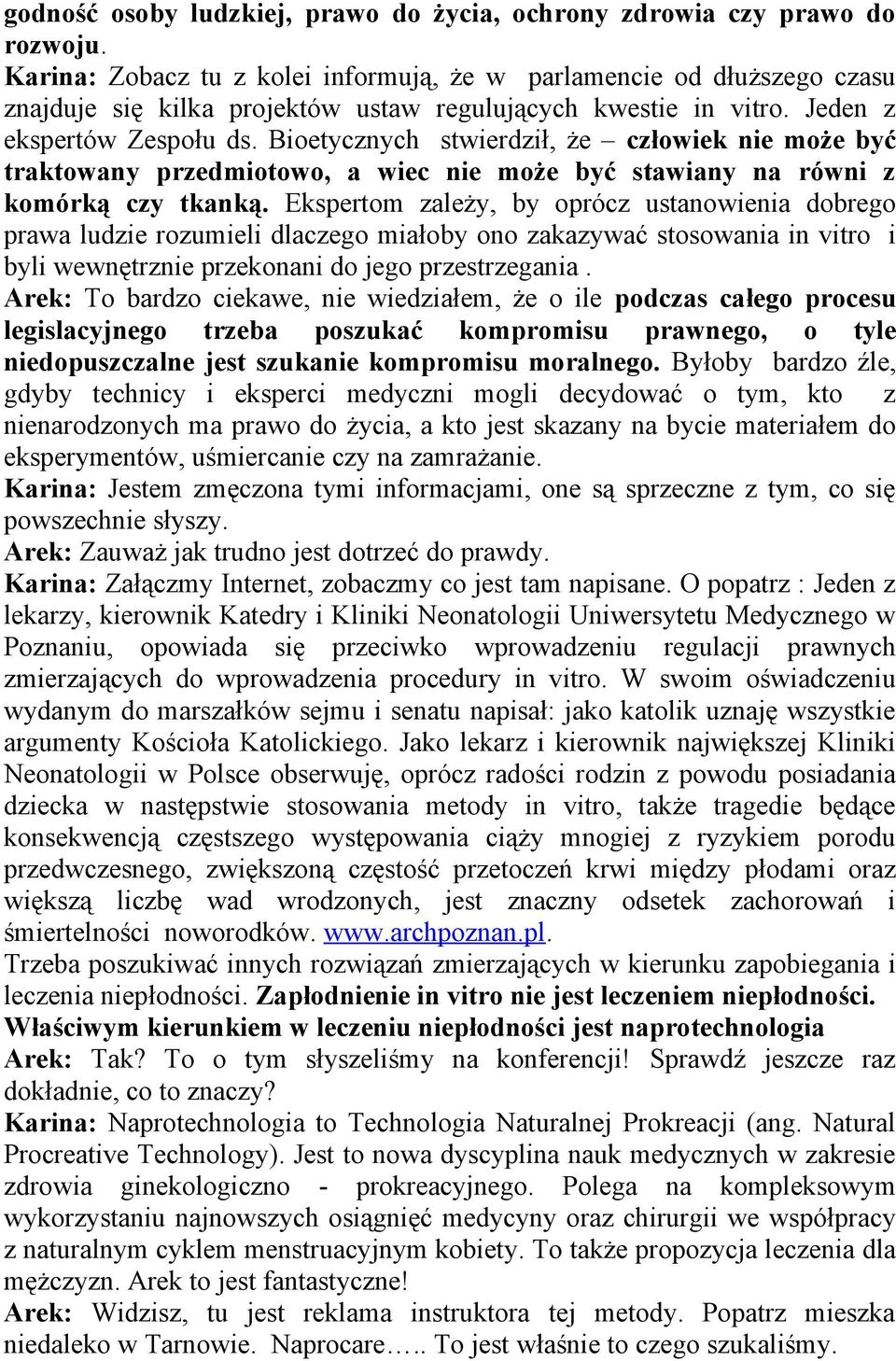 Bioetycznych stwierdził, że człowiek nie może być traktowany przedmiotowo, a wiec nie może być stawiany na równi z komórką czy tkanką.