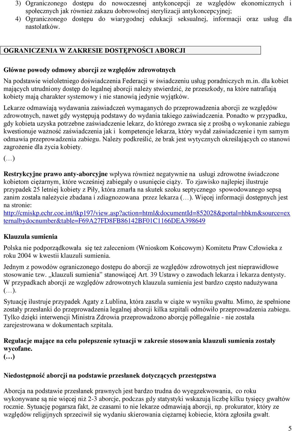 OGRANICZENIA W ZAKRESIE DOSTĘPNOŚCI ABORCJI Główne powody odmowy aborcji ze względów zdrowotnych Na podstawie wieloletniego doświadczenia Federacji w świadczeniu usług poradniczych m.in.