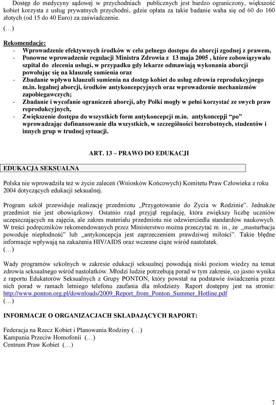 - Wprowadzenie efektywnych środków w celu pełnego dostępu do aborcji zgodnej z prawem, - Ponowne wprowadzenie regulacji Ministra Zdrowia z 13 maja 2005, które zobowiązywało szpital do zlecenia