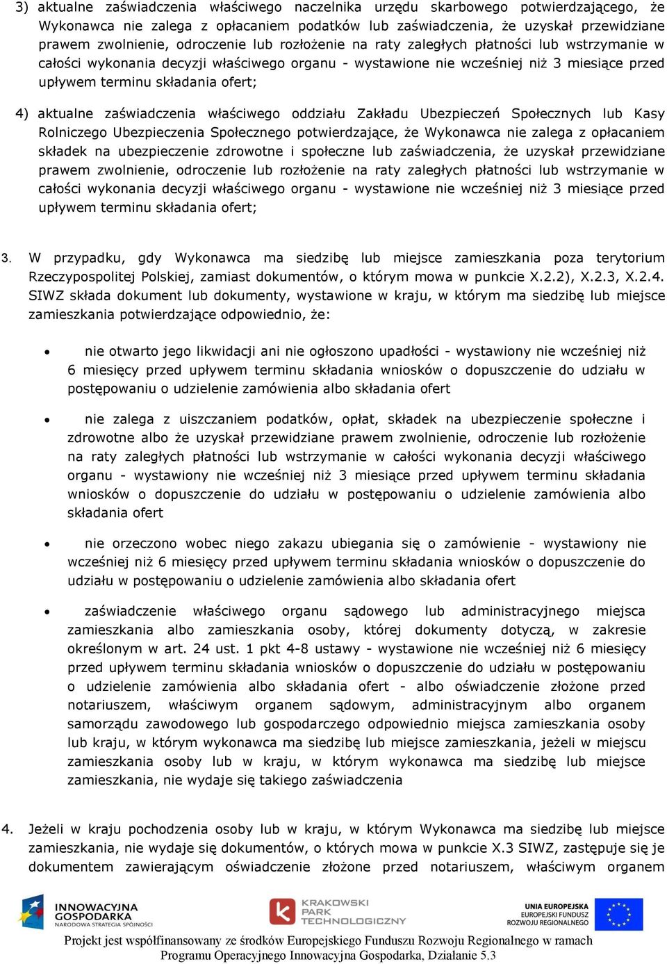 aktualne zaświadczenia właściwego oddziału Zakładu Ubezpieczeń Społecznych lub Kasy Rolniczego Ubezpieczenia Społecznego potwierdzające, że Wykonawca nie zalega z opłacaniem składek na ubezpieczenie