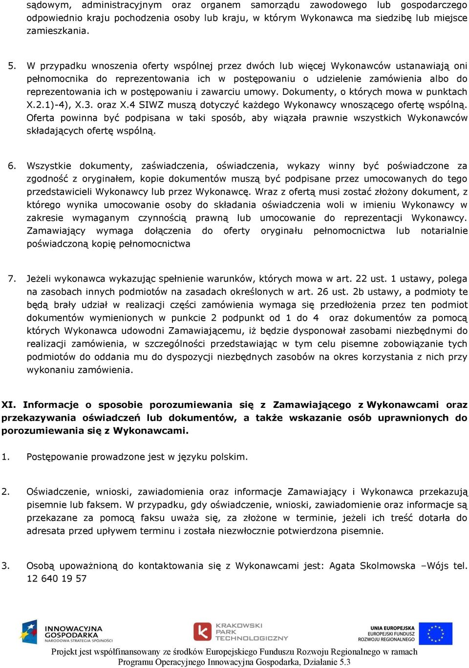 postępowaniu i zawarciu umowy. Dokumenty, o których mowa w punktach X.2.1)-4), X.3. oraz X.4 SIWZ muszą dotyczyć każdego Wykonawcy wnoszącego ofertę wspólną.