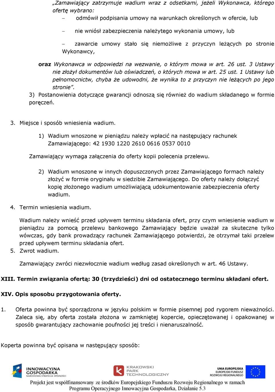 3 Ustawy nie złożył dokumentów lub oświadczeń, o których mowa w art. 25 ust. 1 Ustawy lub pełnomocnictw, chyba że udowodni, że wynika to z przyczyn nie leżących po jego stronie.