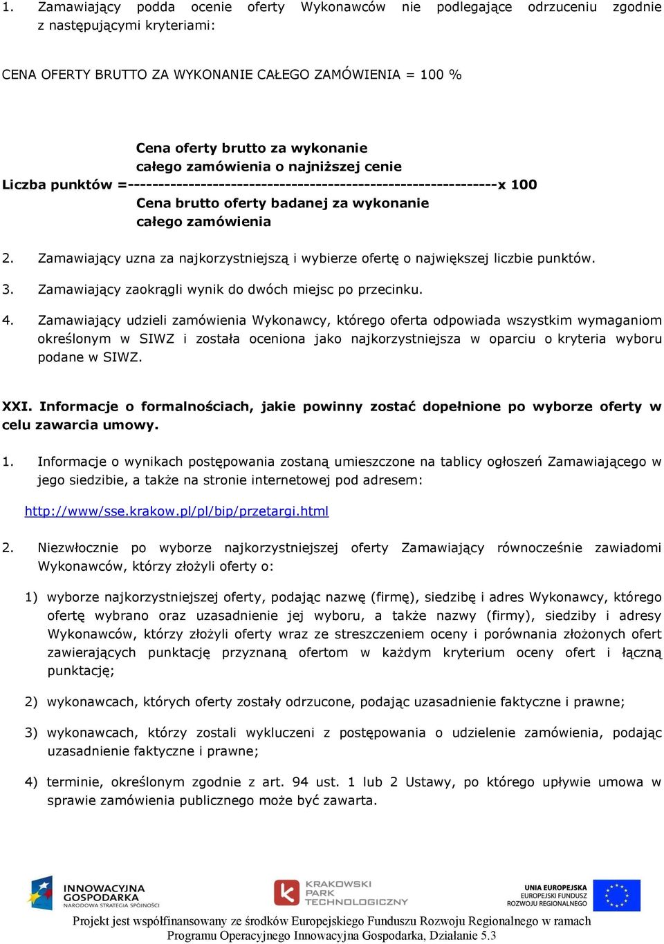 Zamawiający uzna za najkorzystniejszą i wybierze ofertę o największej liczbie punktów. 3. Zamawiający zaokrągli wynik do dwóch miejsc po przecinku. 4.