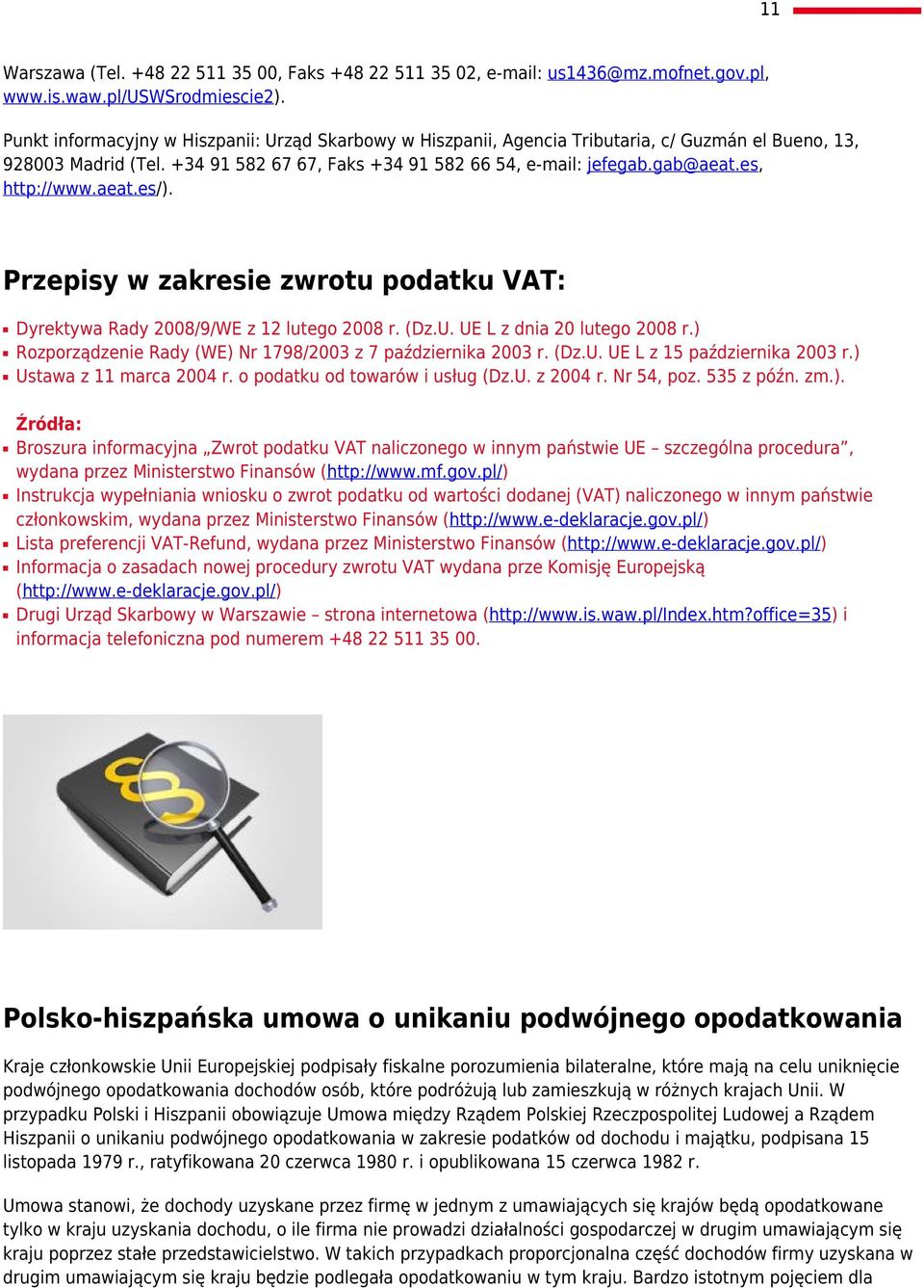 es, http://www.aeat.es/). Przepisy w zakresie zwrotu podatku VAT: Dyrektywa Rady 2008/9/WE z 12 lutego 2008 r. (Dz.U. UE L z dnia 20 lutego 2008 r.