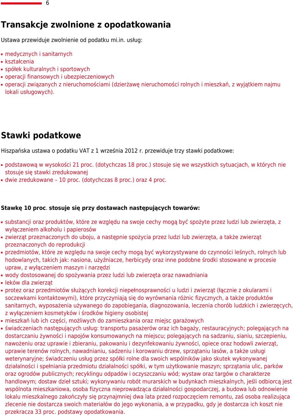 mieszkań, z wyjątkiem najmu lokali usługowych). Stawki podatkowe Hiszpańska ustawa o podatku VAT z 1 września 2012 r. przewiduje trzy stawki podatkowe: podstawową w wysokości 21 proc.