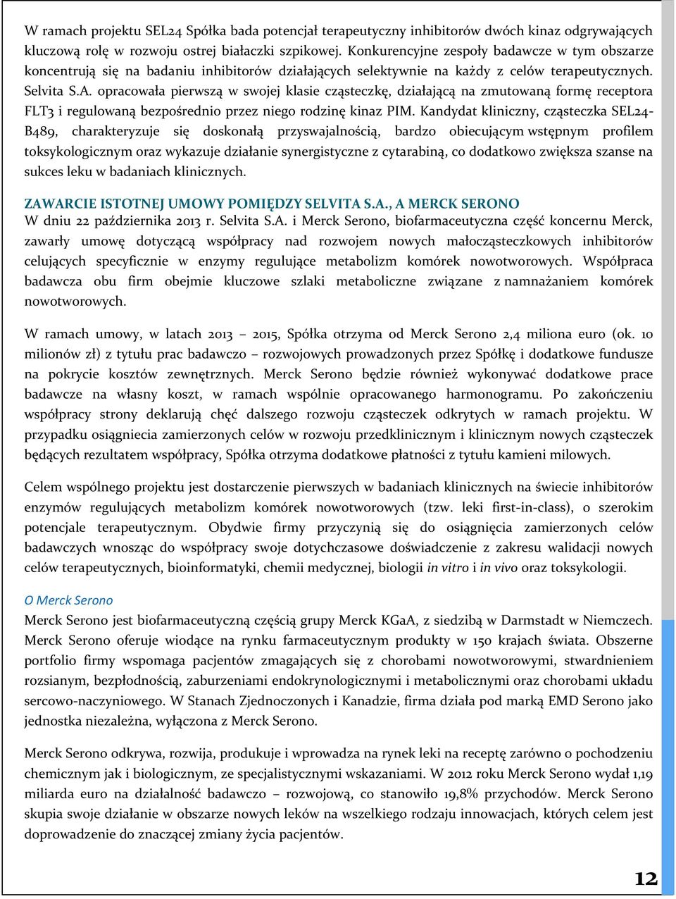 opracowała pierwszą w swojej klasie cząsteczkę, działającą na zmutowaną formę receptora FLT3 i regulowaną bezpośrednio przez niego rodzinę kinaz PIM.