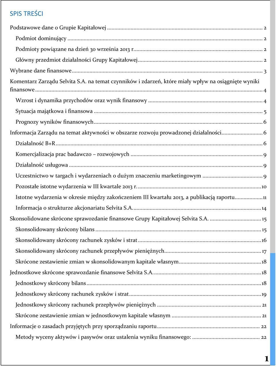 .. 4 Sytuacja majątkowa i finansowa... 5 Prognozy wyników finansowych... 6 Informacja Zarządu na temat aktywności w obszarze rozwoju prowadzonej działalności... 6 Działalność B+R.