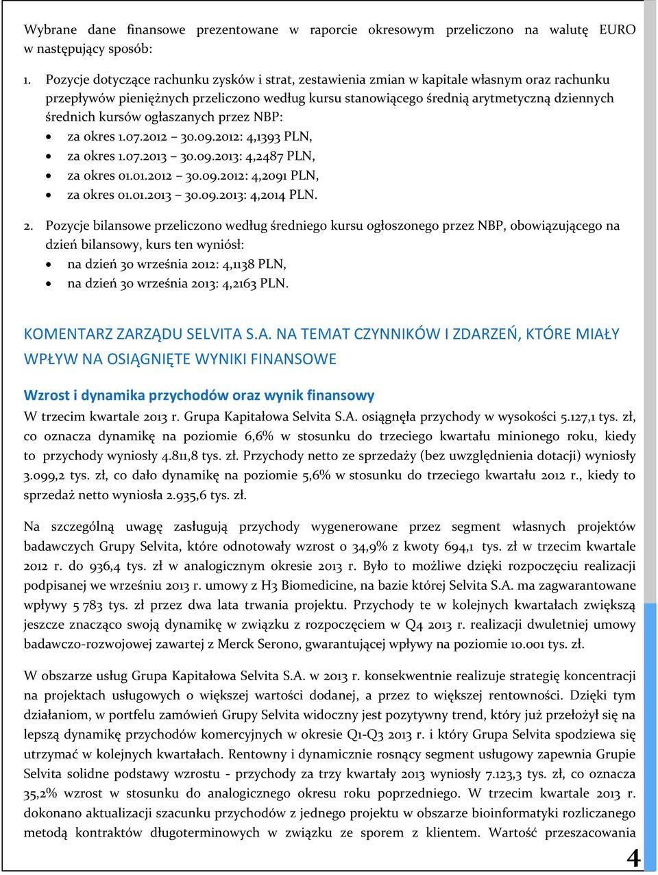 kursów ogłaszanych przez NBP: za okres 1.07.2012 30.09.2012: 4,1393 PLN, za okres 1.07.2013 30.09.2013: 4,2487 PLN, za okres 01.01.2012 30.09.2012: 4,2091 PLN, za okres 01.01.2013 30.09.2013: 4,2014 PLN.