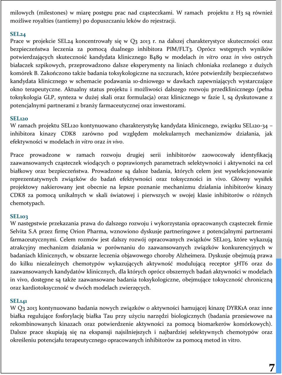 Oprócz wstępnych wyników potwierdzających skuteczność kandydata klinicznego B489 w modelach in vitro oraz in vivo ostrych białaczek szpikowych, przeprowadzono dalsze eksperymenty na liniach chłoniaka